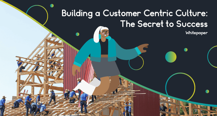 Building a Customer-Centric Culture: The Secrets to Success