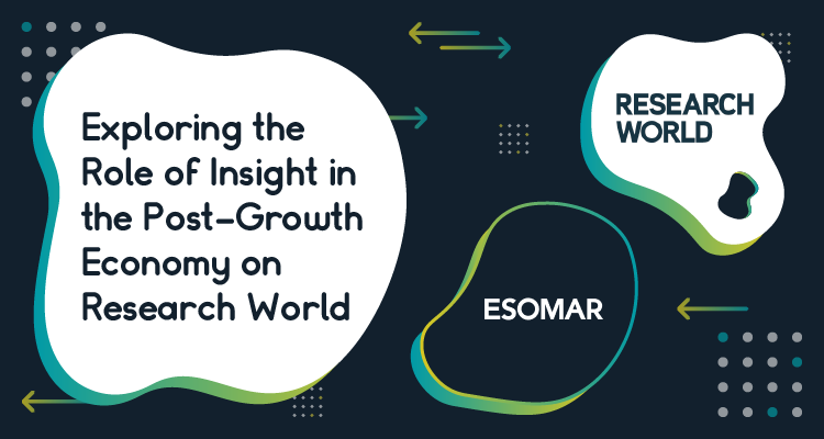 Exploring the Role of Insight in the Post-Growth Economy on ESOMAR's Research World