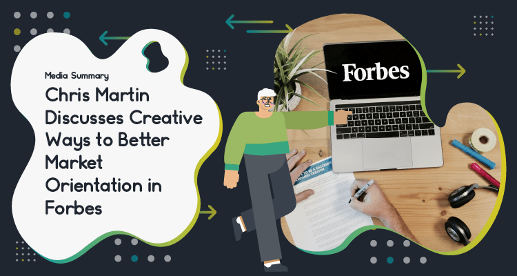 Chris Martin Discusses Creative Ways to Better Market Orientation in Forbes