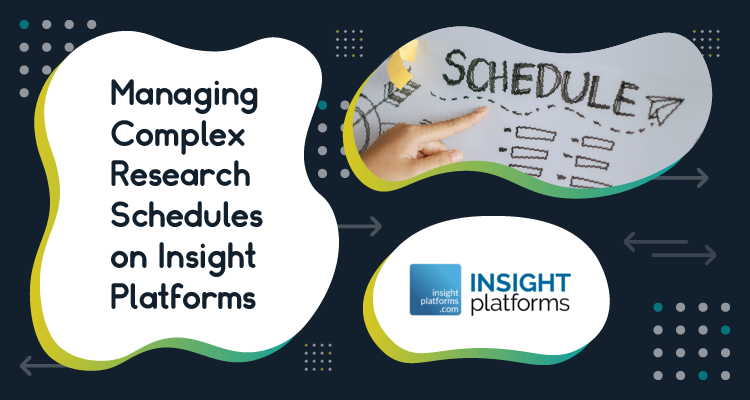 Managing Complex Research Schedules on Insight Platforms