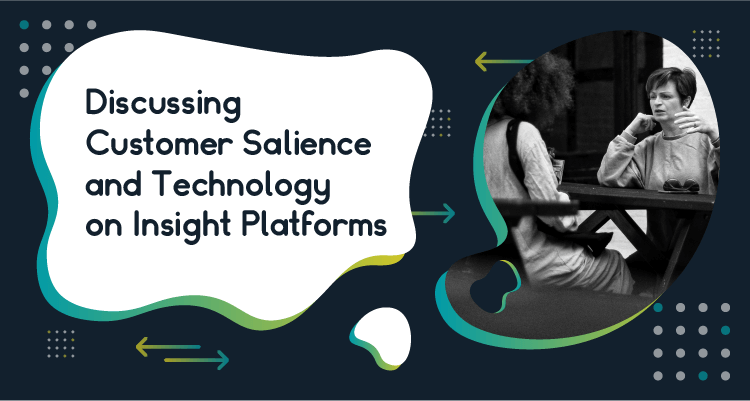 Discussing Customer Salience and Technology on Insight Platforms